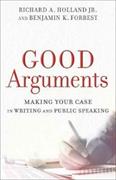 Good Arguments - Making Your Case in Writing and Public Speaking